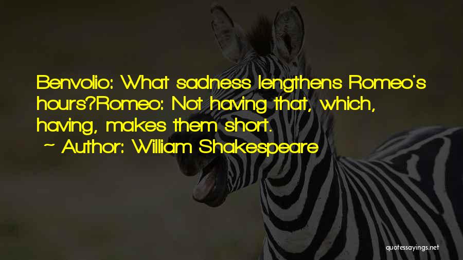 William Shakespeare Quotes: Benvolio: What Sadness Lengthens Romeo's Hours?romeo: Not Having That, Which, Having, Makes Them Short.