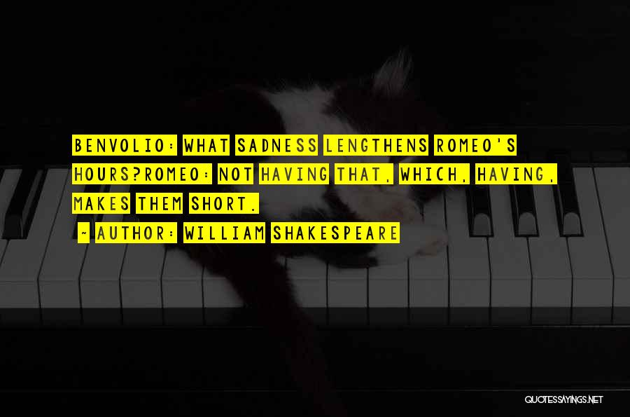 William Shakespeare Quotes: Benvolio: What Sadness Lengthens Romeo's Hours?romeo: Not Having That, Which, Having, Makes Them Short.