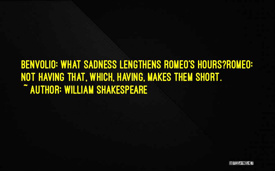 William Shakespeare Quotes: Benvolio: What Sadness Lengthens Romeo's Hours?romeo: Not Having That, Which, Having, Makes Them Short.