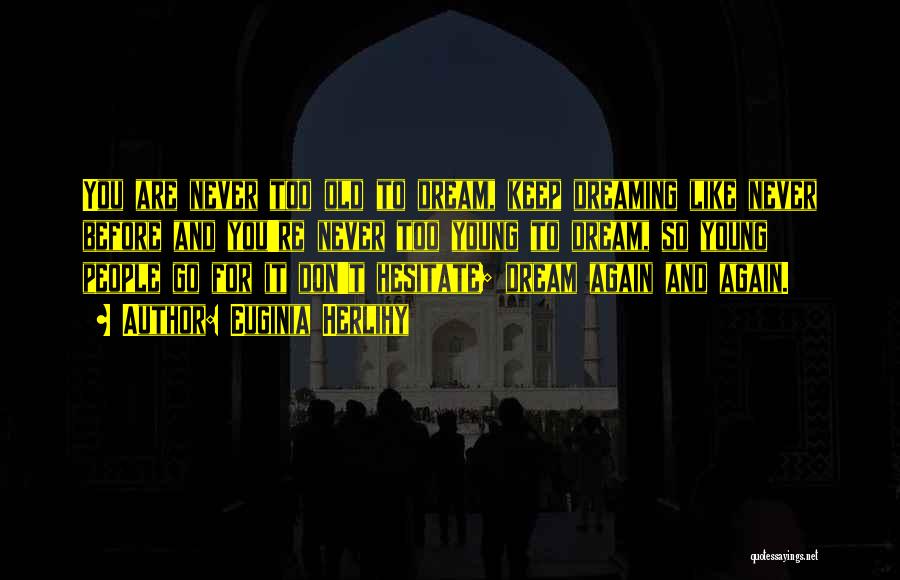 Euginia Herlihy Quotes: You Are Never Too Old To Dream, Keep Dreaming Like Never Before And You're Never Too Young To Dream, So