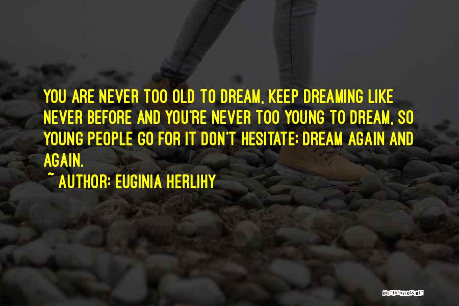 Euginia Herlihy Quotes: You Are Never Too Old To Dream, Keep Dreaming Like Never Before And You're Never Too Young To Dream, So