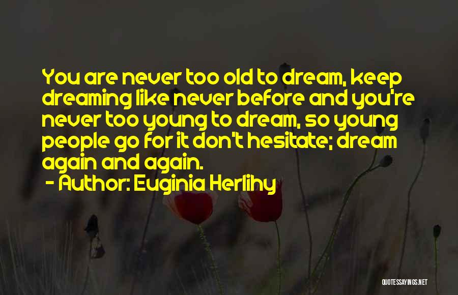 Euginia Herlihy Quotes: You Are Never Too Old To Dream, Keep Dreaming Like Never Before And You're Never Too Young To Dream, So