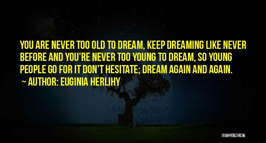 Euginia Herlihy Quotes: You Are Never Too Old To Dream, Keep Dreaming Like Never Before And You're Never Too Young To Dream, So