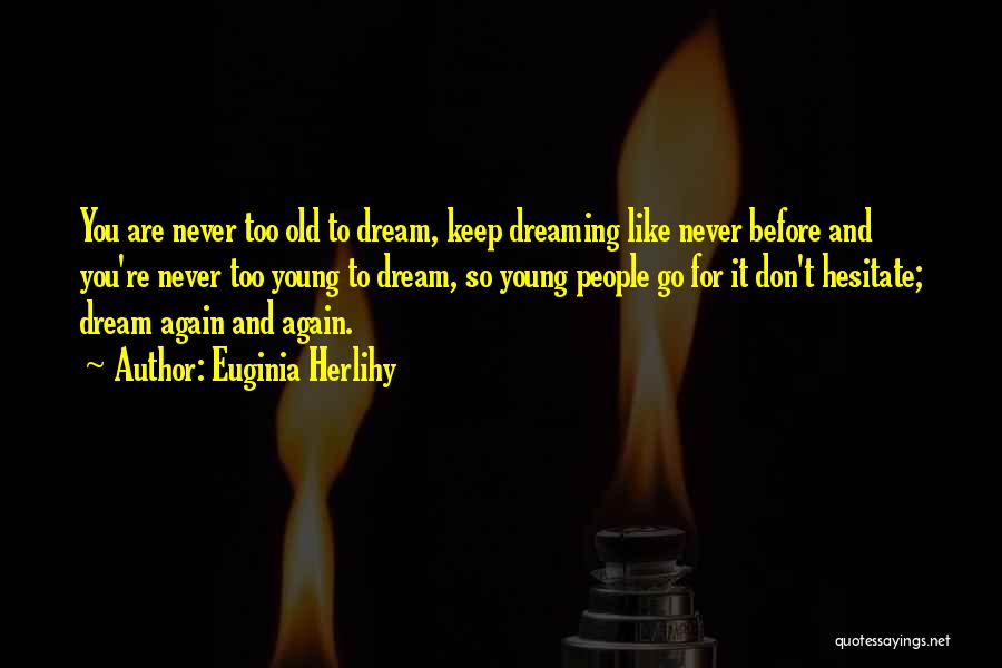 Euginia Herlihy Quotes: You Are Never Too Old To Dream, Keep Dreaming Like Never Before And You're Never Too Young To Dream, So