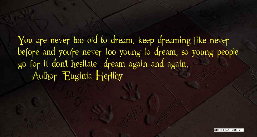 Euginia Herlihy Quotes: You Are Never Too Old To Dream, Keep Dreaming Like Never Before And You're Never Too Young To Dream, So