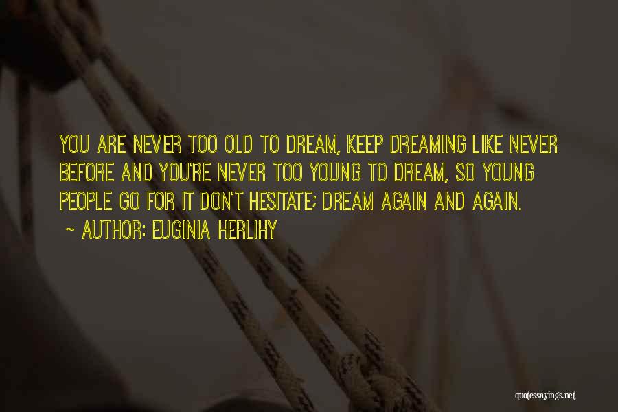 Euginia Herlihy Quotes: You Are Never Too Old To Dream, Keep Dreaming Like Never Before And You're Never Too Young To Dream, So