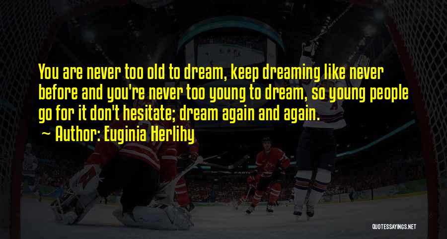 Euginia Herlihy Quotes: You Are Never Too Old To Dream, Keep Dreaming Like Never Before And You're Never Too Young To Dream, So