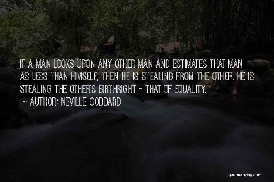 Neville Goddard Quotes: If A Man Looks Upon Any Other Man And Estimates That Man As Less Than Himself, Then He Is Stealing