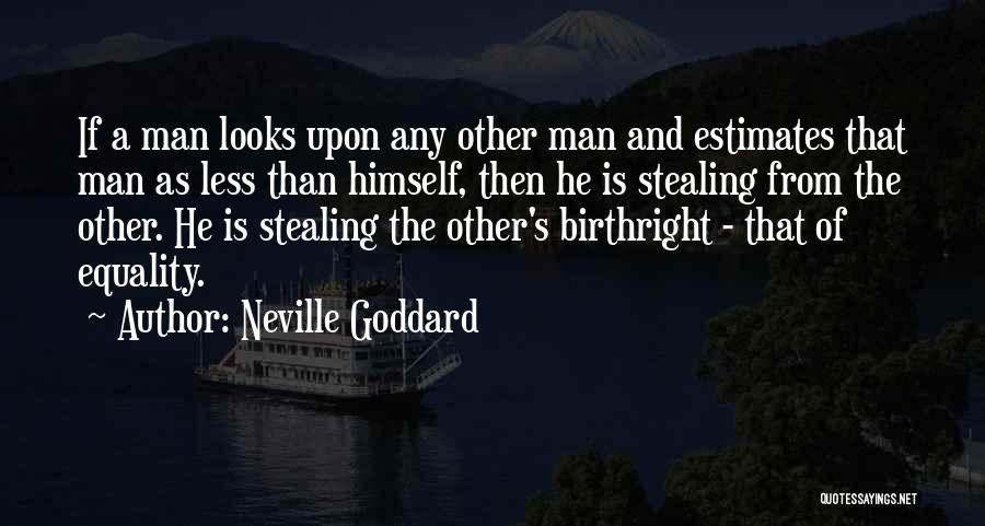 Neville Goddard Quotes: If A Man Looks Upon Any Other Man And Estimates That Man As Less Than Himself, Then He Is Stealing