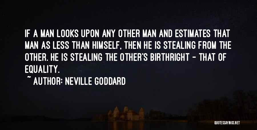 Neville Goddard Quotes: If A Man Looks Upon Any Other Man And Estimates That Man As Less Than Himself, Then He Is Stealing