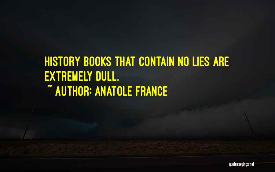 Anatole France Quotes: History Books That Contain No Lies Are Extremely Dull.