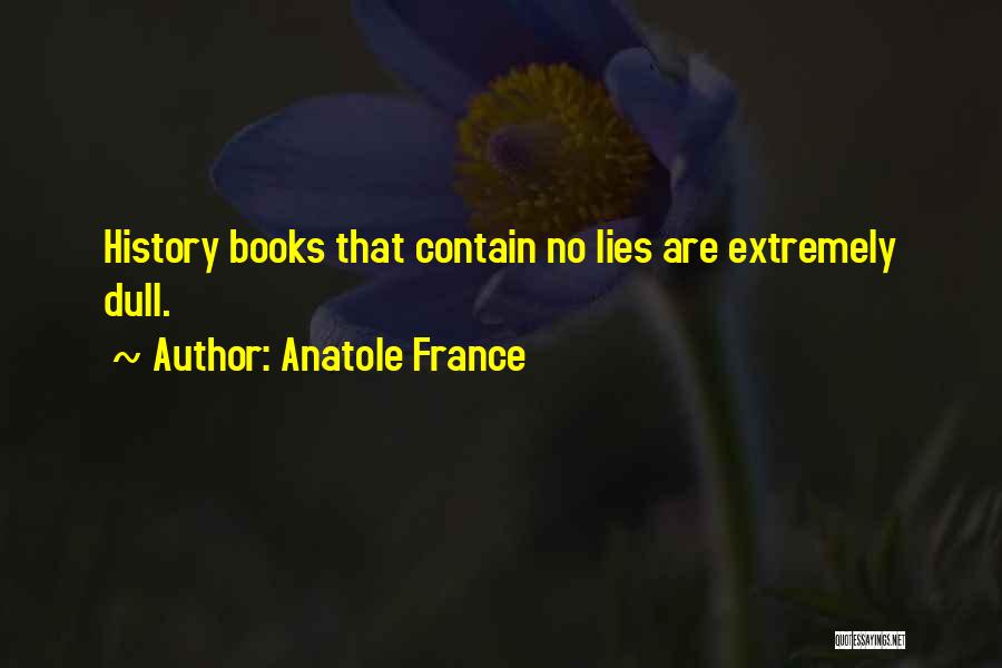 Anatole France Quotes: History Books That Contain No Lies Are Extremely Dull.