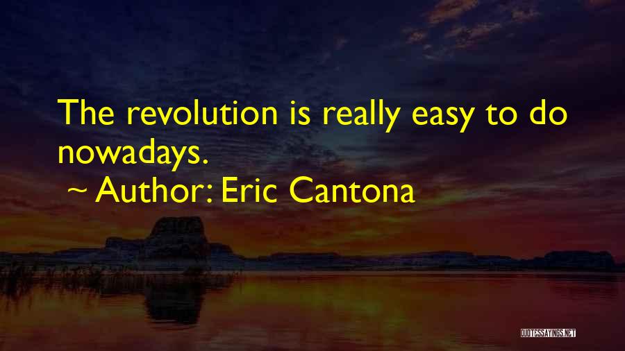 Eric Cantona Quotes: The Revolution Is Really Easy To Do Nowadays.
