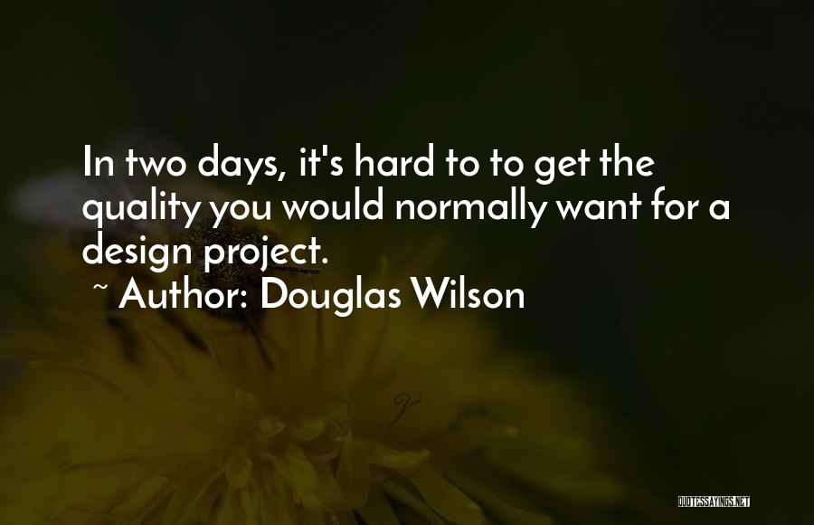 Douglas Wilson Quotes: In Two Days, It's Hard To To Get The Quality You Would Normally Want For A Design Project.
