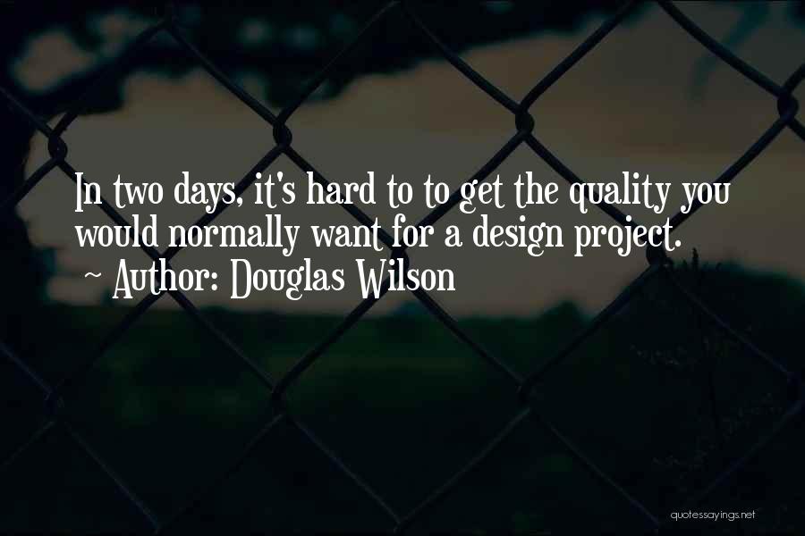 Douglas Wilson Quotes: In Two Days, It's Hard To To Get The Quality You Would Normally Want For A Design Project.