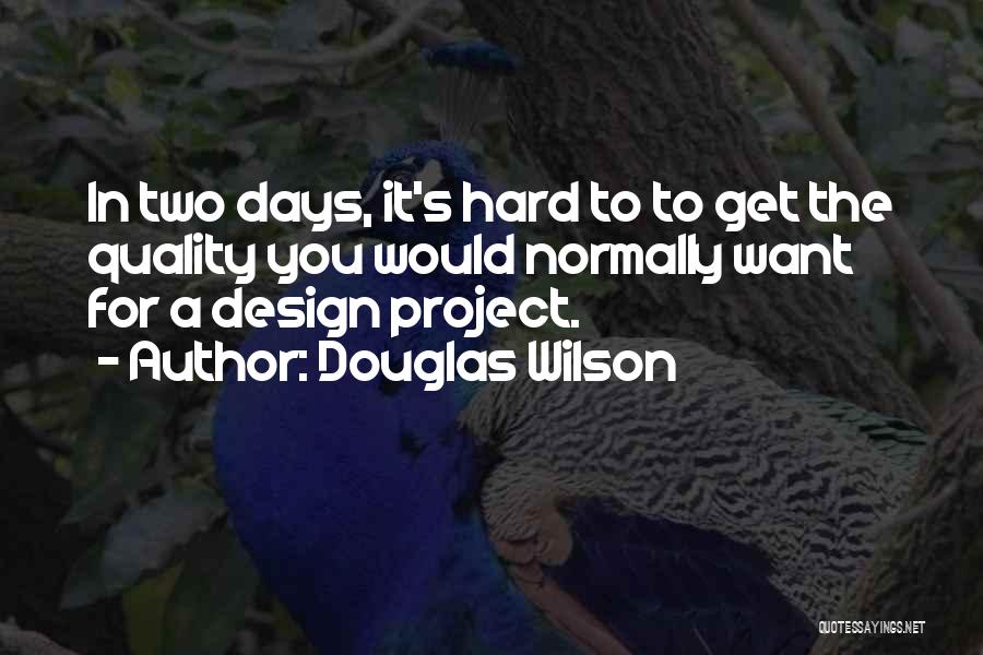 Douglas Wilson Quotes: In Two Days, It's Hard To To Get The Quality You Would Normally Want For A Design Project.