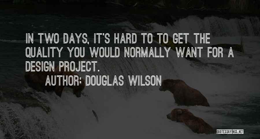 Douglas Wilson Quotes: In Two Days, It's Hard To To Get The Quality You Would Normally Want For A Design Project.