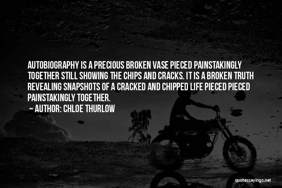 Chloe Thurlow Quotes: Autobiography Is A Precious Broken Vase Pieced Painstakingly Together Still Showing The Chips And Cracks. It Is A Broken Truth