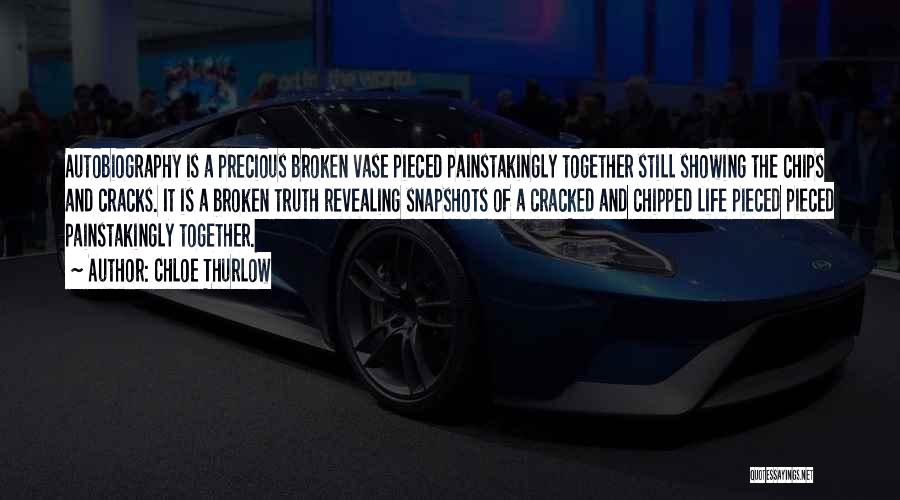 Chloe Thurlow Quotes: Autobiography Is A Precious Broken Vase Pieced Painstakingly Together Still Showing The Chips And Cracks. It Is A Broken Truth