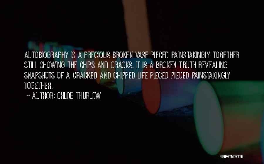 Chloe Thurlow Quotes: Autobiography Is A Precious Broken Vase Pieced Painstakingly Together Still Showing The Chips And Cracks. It Is A Broken Truth