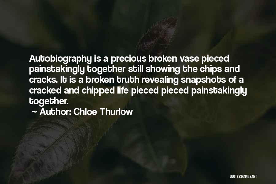 Chloe Thurlow Quotes: Autobiography Is A Precious Broken Vase Pieced Painstakingly Together Still Showing The Chips And Cracks. It Is A Broken Truth