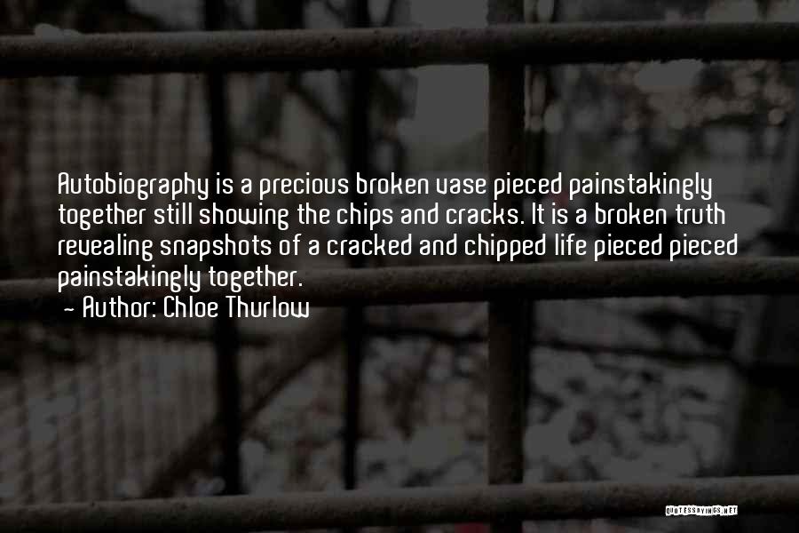 Chloe Thurlow Quotes: Autobiography Is A Precious Broken Vase Pieced Painstakingly Together Still Showing The Chips And Cracks. It Is A Broken Truth