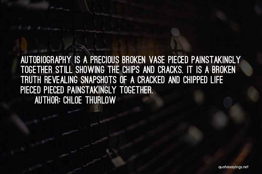 Chloe Thurlow Quotes: Autobiography Is A Precious Broken Vase Pieced Painstakingly Together Still Showing The Chips And Cracks. It Is A Broken Truth