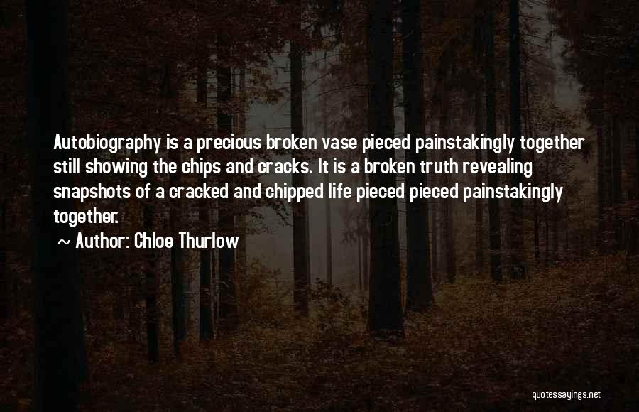 Chloe Thurlow Quotes: Autobiography Is A Precious Broken Vase Pieced Painstakingly Together Still Showing The Chips And Cracks. It Is A Broken Truth