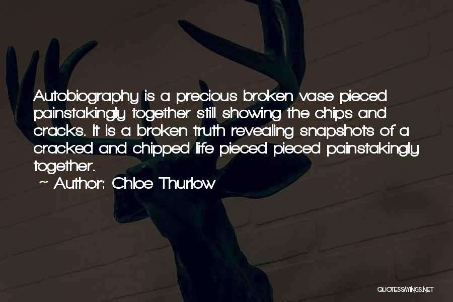 Chloe Thurlow Quotes: Autobiography Is A Precious Broken Vase Pieced Painstakingly Together Still Showing The Chips And Cracks. It Is A Broken Truth