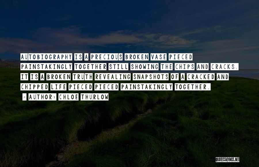 Chloe Thurlow Quotes: Autobiography Is A Precious Broken Vase Pieced Painstakingly Together Still Showing The Chips And Cracks. It Is A Broken Truth