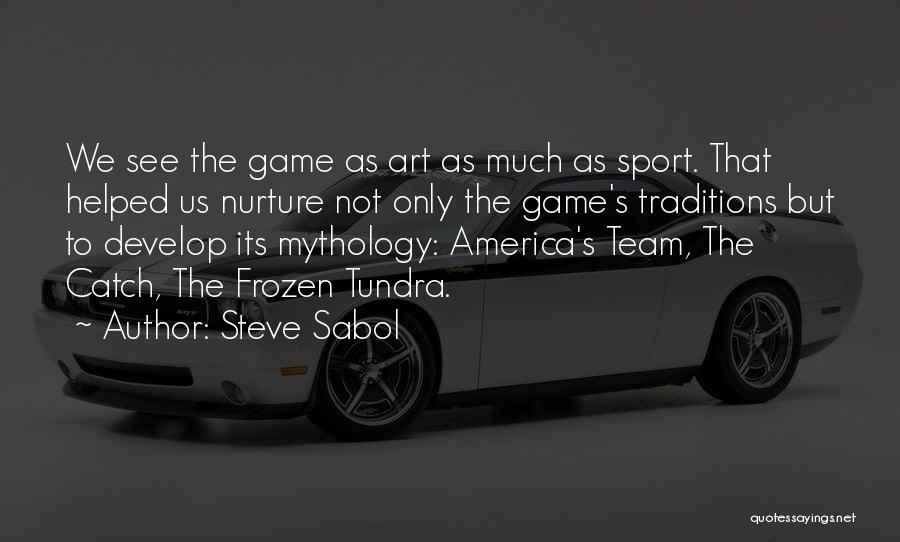 Steve Sabol Quotes: We See The Game As Art As Much As Sport. That Helped Us Nurture Not Only The Game's Traditions But