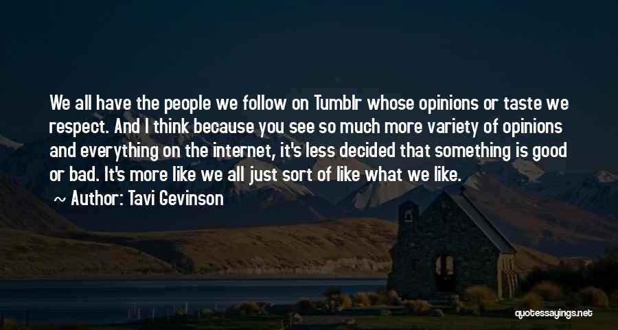 Tavi Gevinson Quotes: We All Have The People We Follow On Tumblr Whose Opinions Or Taste We Respect. And I Think Because You