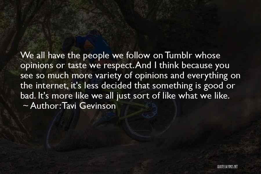 Tavi Gevinson Quotes: We All Have The People We Follow On Tumblr Whose Opinions Or Taste We Respect. And I Think Because You