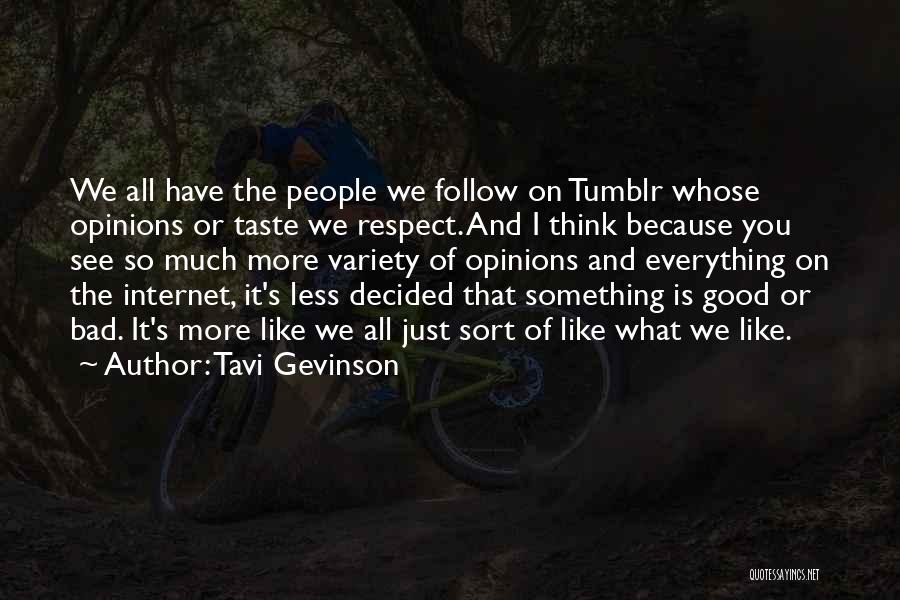 Tavi Gevinson Quotes: We All Have The People We Follow On Tumblr Whose Opinions Or Taste We Respect. And I Think Because You