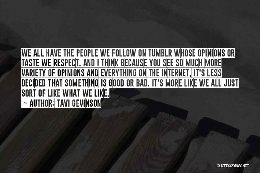 Tavi Gevinson Quotes: We All Have The People We Follow On Tumblr Whose Opinions Or Taste We Respect. And I Think Because You