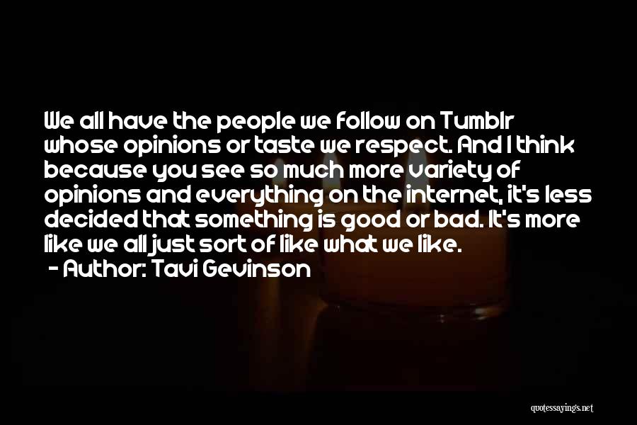 Tavi Gevinson Quotes: We All Have The People We Follow On Tumblr Whose Opinions Or Taste We Respect. And I Think Because You