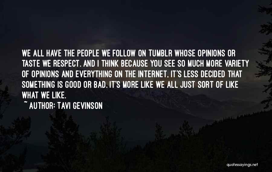 Tavi Gevinson Quotes: We All Have The People We Follow On Tumblr Whose Opinions Or Taste We Respect. And I Think Because You