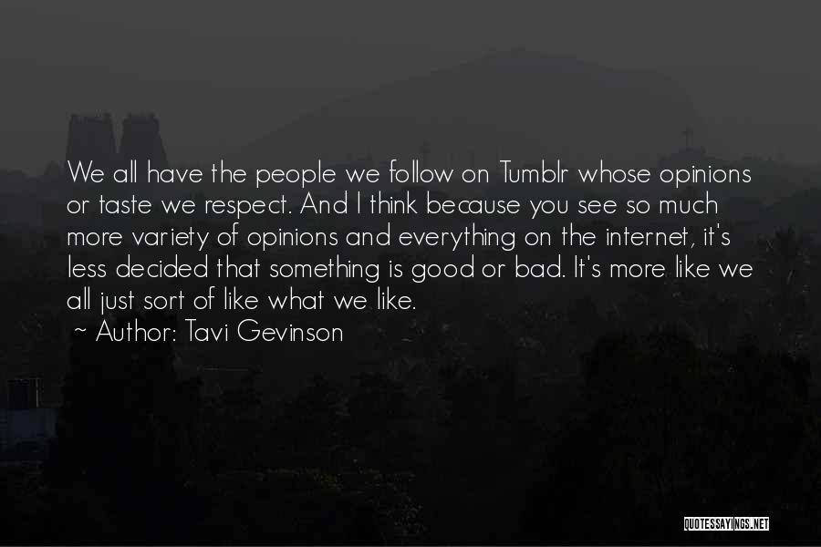 Tavi Gevinson Quotes: We All Have The People We Follow On Tumblr Whose Opinions Or Taste We Respect. And I Think Because You