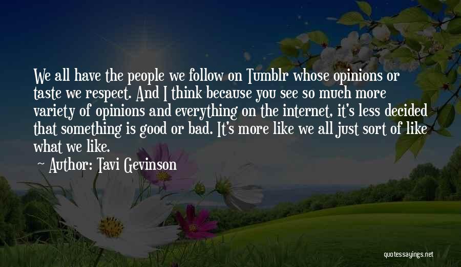 Tavi Gevinson Quotes: We All Have The People We Follow On Tumblr Whose Opinions Or Taste We Respect. And I Think Because You