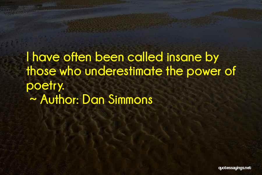 Dan Simmons Quotes: I Have Often Been Called Insane By Those Who Underestimate The Power Of Poetry.