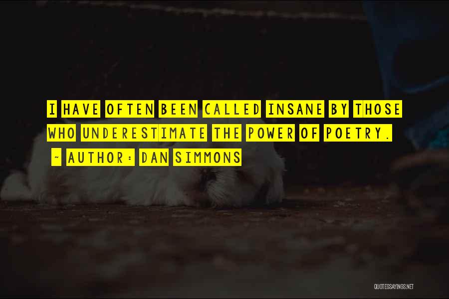 Dan Simmons Quotes: I Have Often Been Called Insane By Those Who Underestimate The Power Of Poetry.