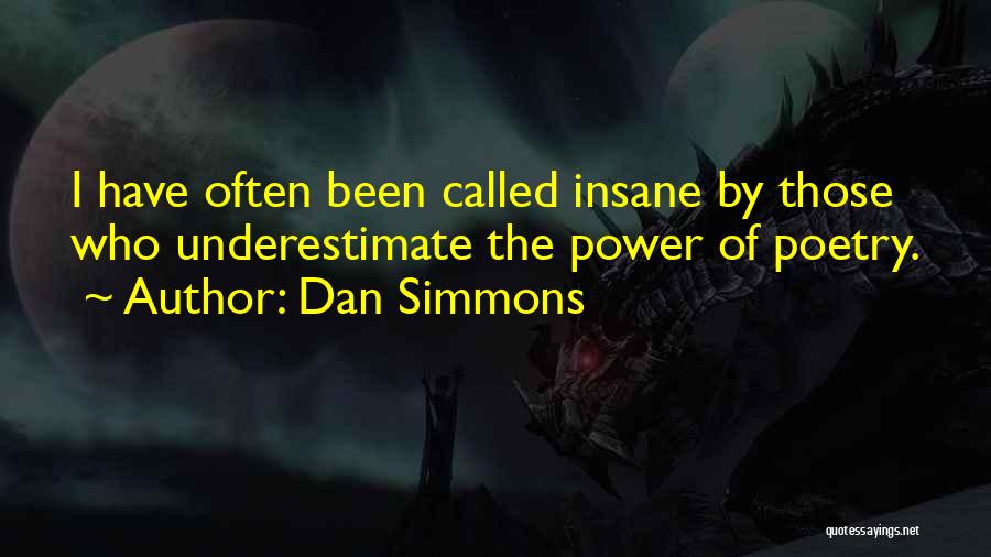 Dan Simmons Quotes: I Have Often Been Called Insane By Those Who Underestimate The Power Of Poetry.