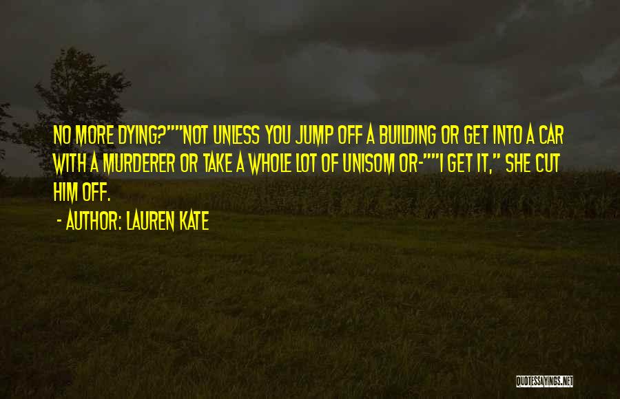 Lauren Kate Quotes: No More Dying?not Unless You Jump Off A Building Or Get Into A Car With A Murderer Or Take A