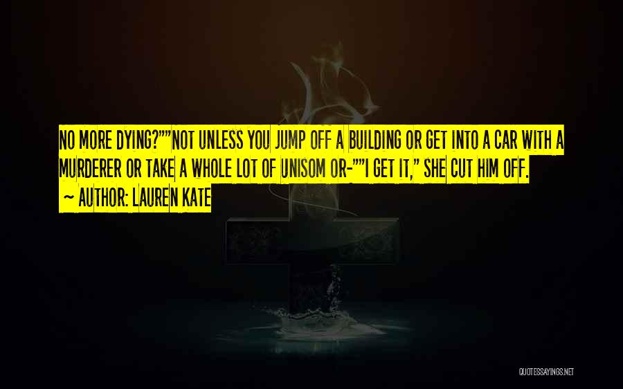 Lauren Kate Quotes: No More Dying?not Unless You Jump Off A Building Or Get Into A Car With A Murderer Or Take A