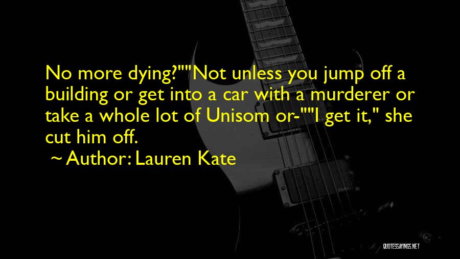 Lauren Kate Quotes: No More Dying?not Unless You Jump Off A Building Or Get Into A Car With A Murderer Or Take A