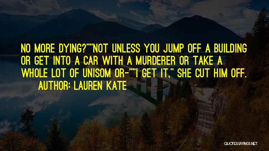 Lauren Kate Quotes: No More Dying?not Unless You Jump Off A Building Or Get Into A Car With A Murderer Or Take A