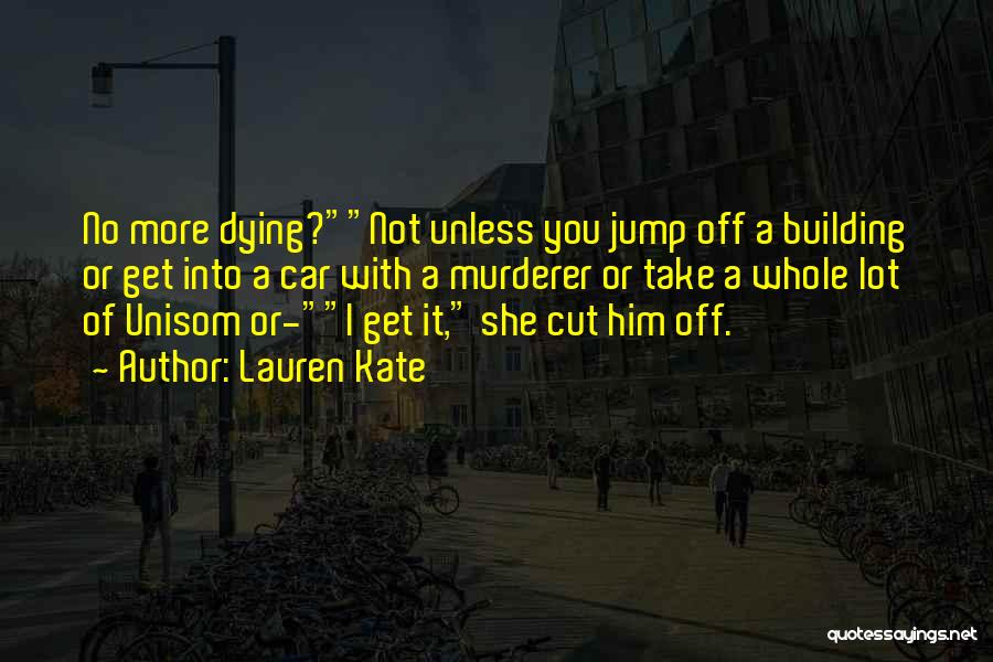 Lauren Kate Quotes: No More Dying?not Unless You Jump Off A Building Or Get Into A Car With A Murderer Or Take A