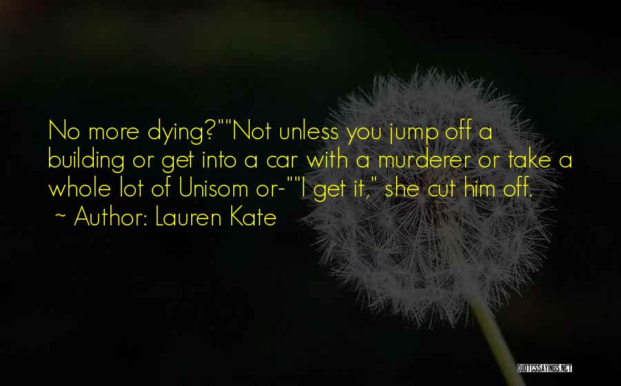 Lauren Kate Quotes: No More Dying?not Unless You Jump Off A Building Or Get Into A Car With A Murderer Or Take A