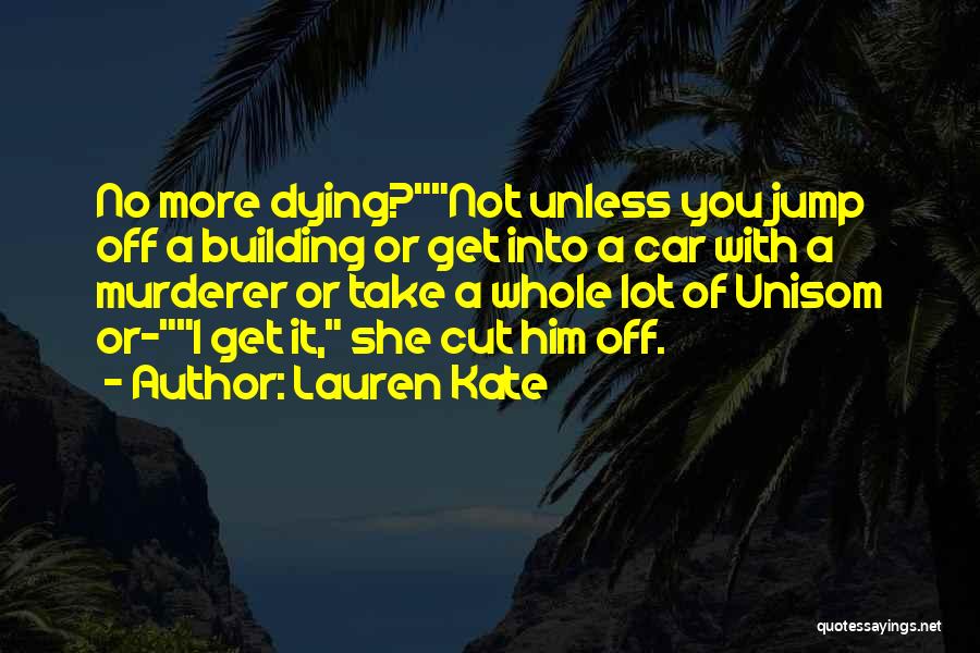 Lauren Kate Quotes: No More Dying?not Unless You Jump Off A Building Or Get Into A Car With A Murderer Or Take A