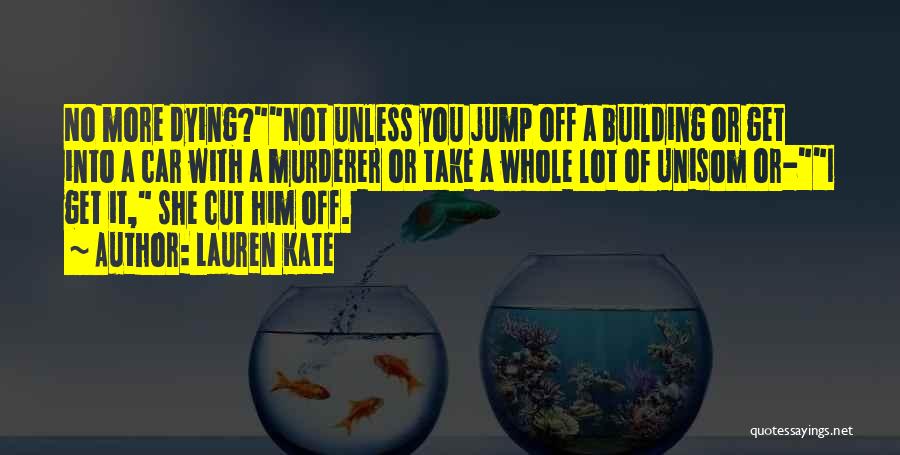 Lauren Kate Quotes: No More Dying?not Unless You Jump Off A Building Or Get Into A Car With A Murderer Or Take A